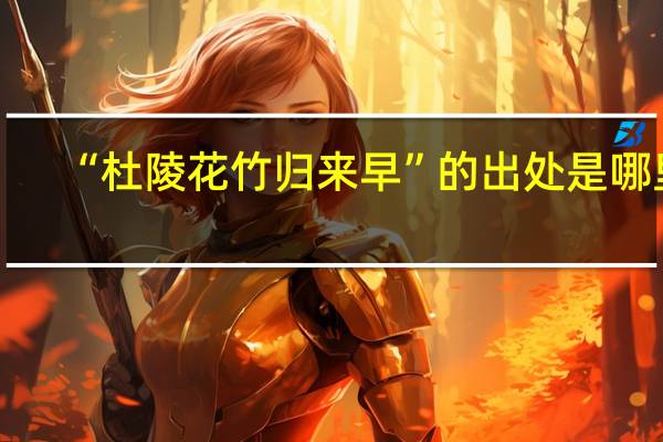 “杜陵花竹归来早”的出处是哪里