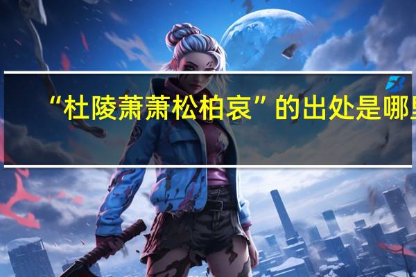 “杜陵萧萧松柏哀”的出处是哪里