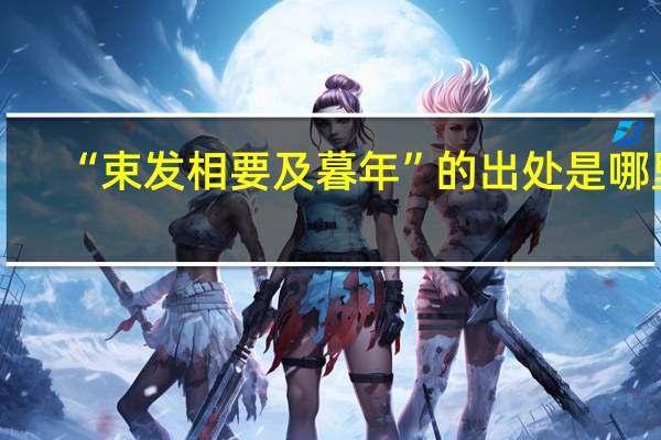 “束发相要及暮年”的出处是哪里