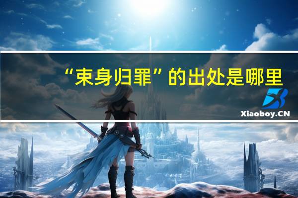 “束身归罪”的出处是哪里