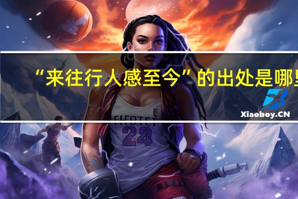 “来往行人感至今”的出处是哪里
