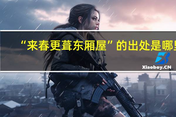 “来春更葺东厢屋”的出处是哪里