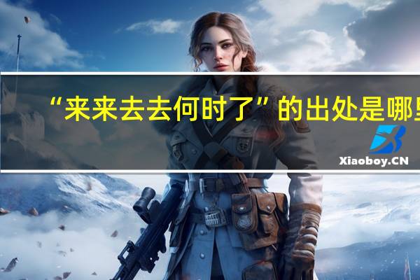 “来来去去何时了”的出处是哪里