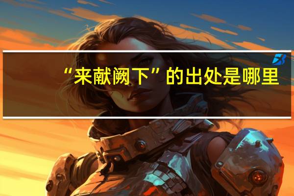 “来献阙下”的出处是哪里