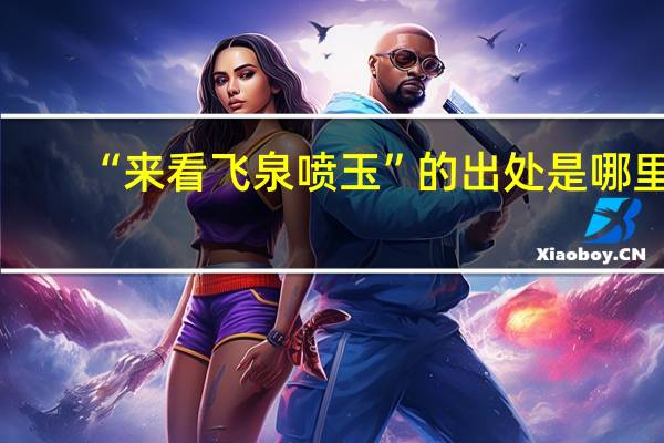 “来看飞泉喷玉”的出处是哪里