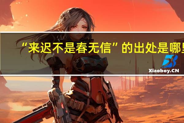 “来迟不是春无信”的出处是哪里