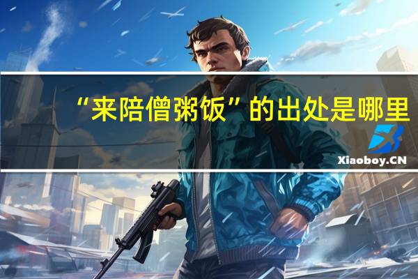 “来陪僧粥饭”的出处是哪里