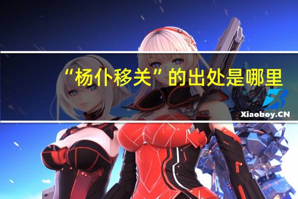 “杨仆移关”的出处是哪里