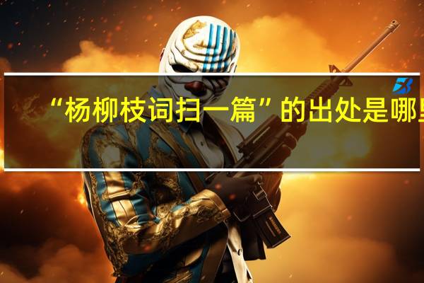 “杨柳枝词扫一篇”的出处是哪里