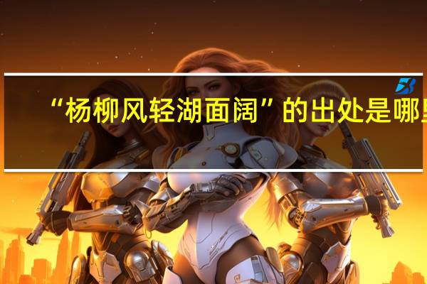 “杨柳风轻湖面阔”的出处是哪里