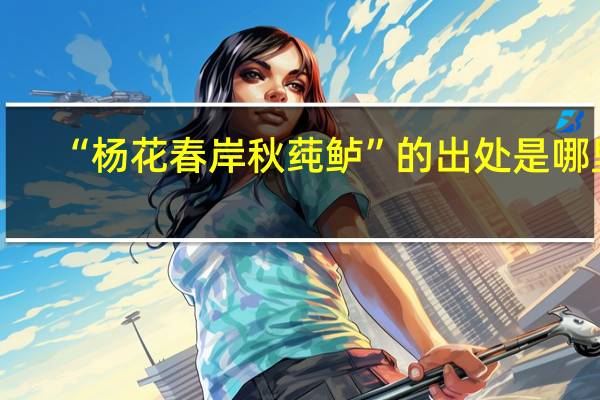 “杨花春岸秋莼鲈”的出处是哪里