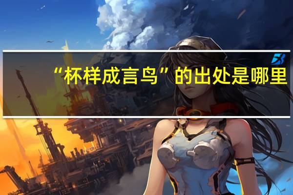 “杯样成言鸟”的出处是哪里