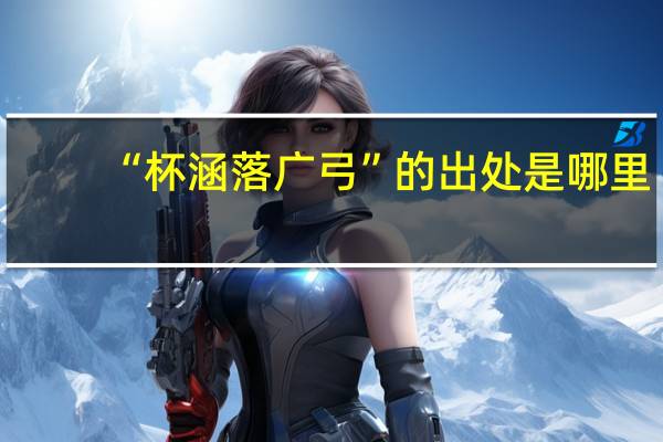 “杯涵落广弓”的出处是哪里