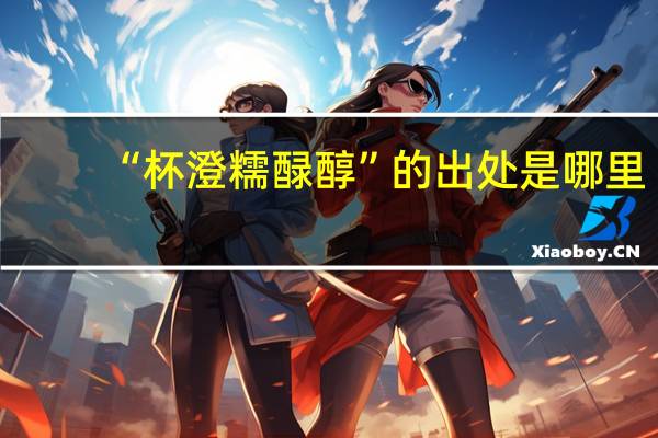 “杯澄糯醁醇”的出处是哪里