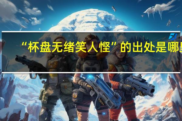 “杯盘无绪笑人悭”的出处是哪里
