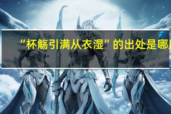 “杯觞引满从衣湿”的出处是哪里