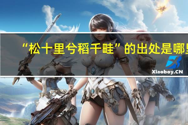 “松十里兮稻千畦”的出处是哪里