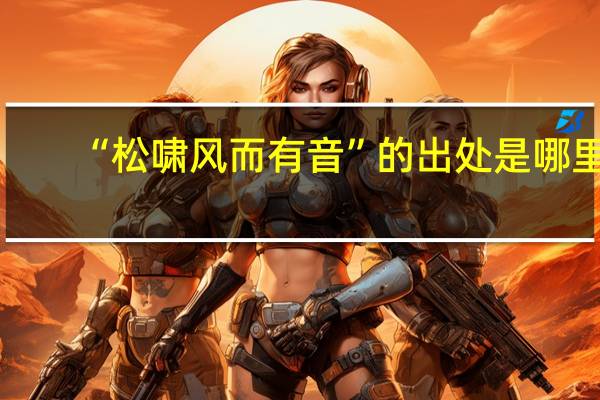 “松啸风而有音”的出处是哪里