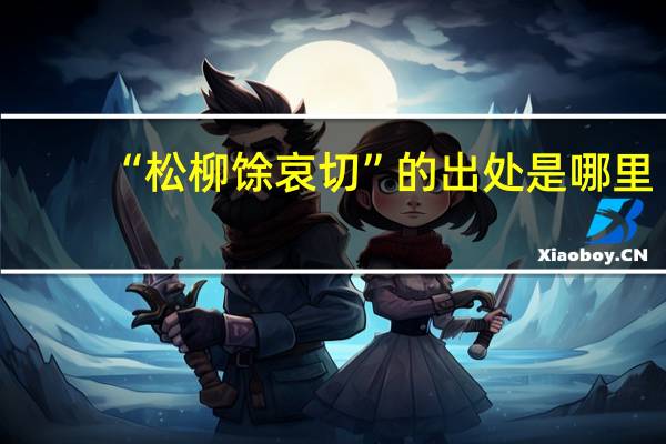 “松柳馀哀切”的出处是哪里