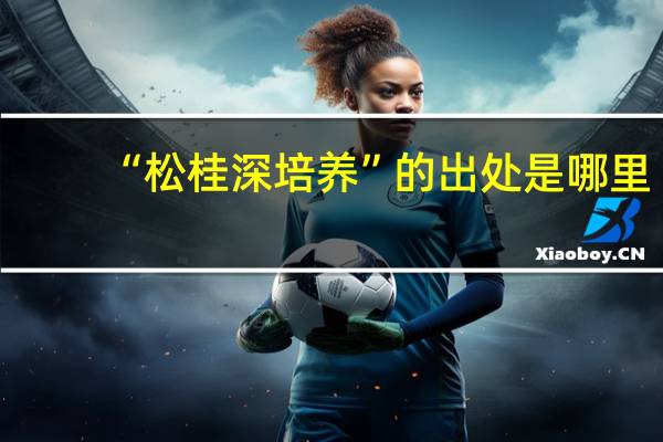“松桂深培养”的出处是哪里
