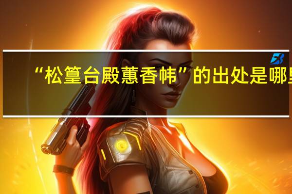 “松篁台殿蕙香帏”的出处是哪里