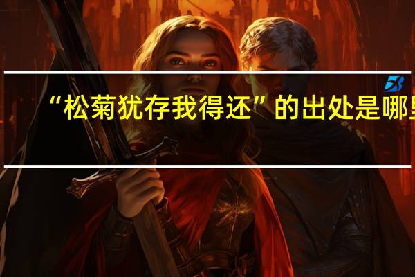 “松菊犹存我得还”的出处是哪里