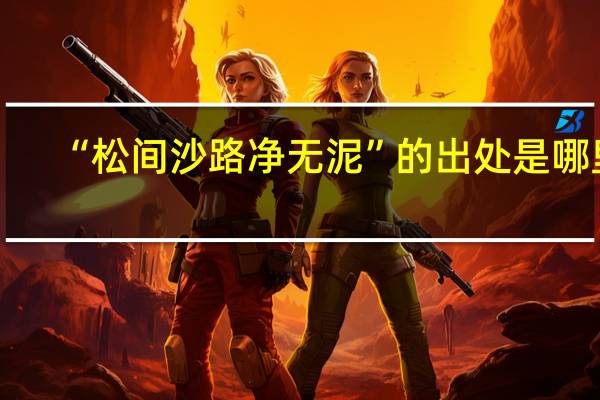 “松间沙路净无泥”的出处是哪里