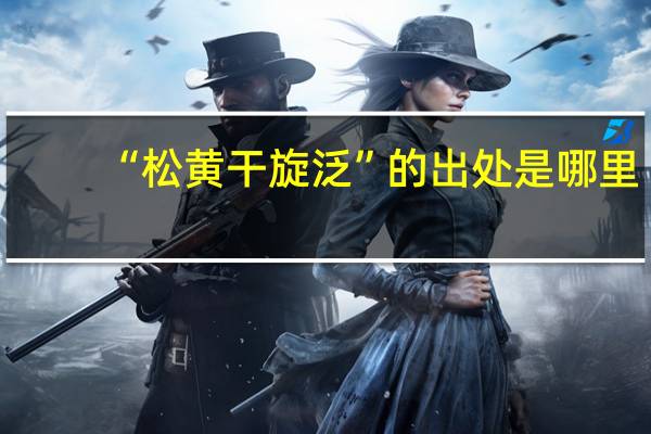 “松黄干旋泛”的出处是哪里