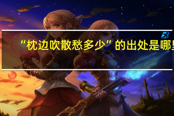 “枕边吹散愁多少”的出处是哪里