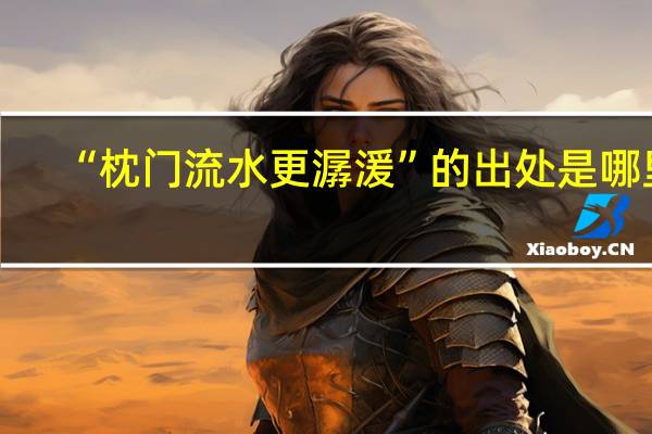 “枕门流水更潺湲”的出处是哪里