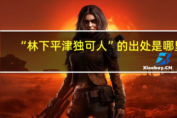 “林下平津独可人”的出处是哪里