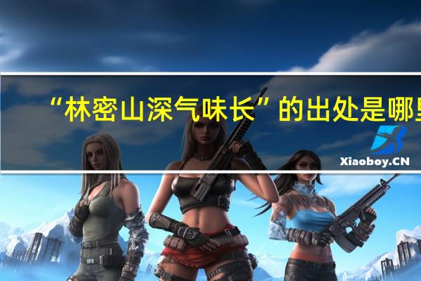 “林密山深气味长”的出处是哪里