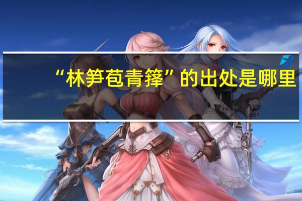 “林笋苞青箨”的出处是哪里