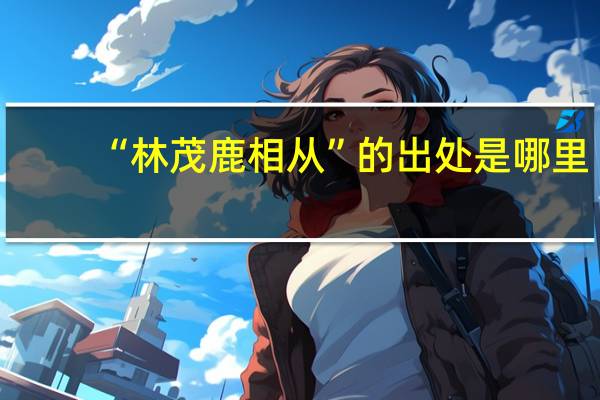 “林茂鹿相从”的出处是哪里