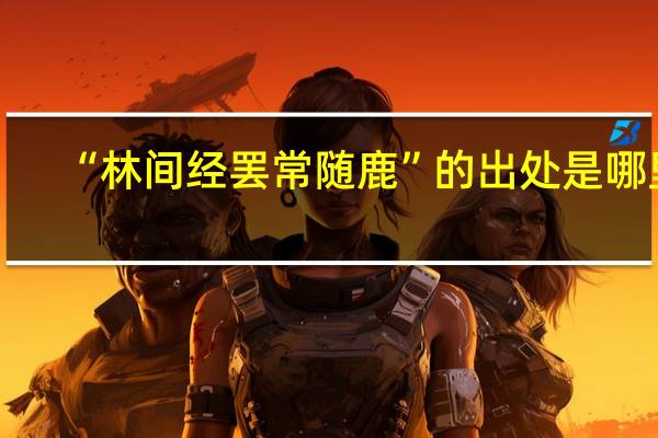 “林间经罢常随鹿”的出处是哪里