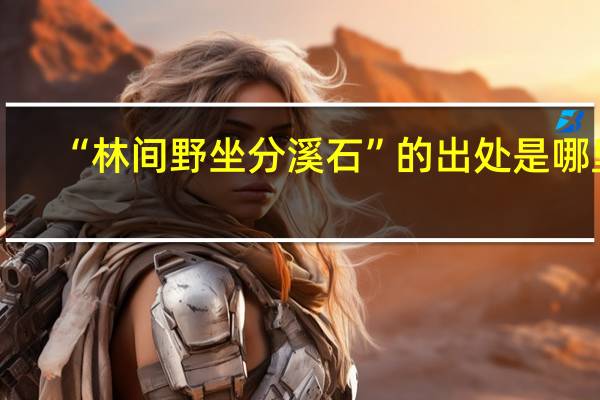 “林间野坐分溪石”的出处是哪里