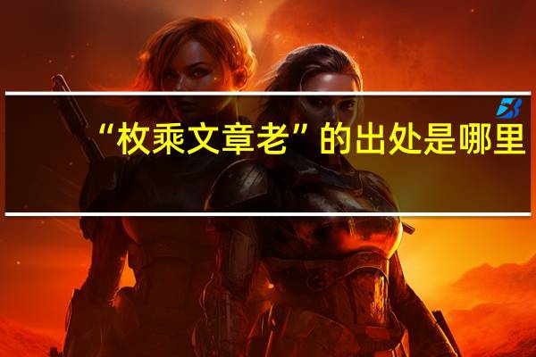 “枚乘文章老”的出处是哪里