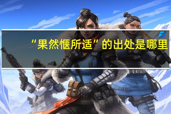 “果然惬所适”的出处是哪里