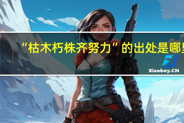 “枯木朽株齐努力”的出处是哪里