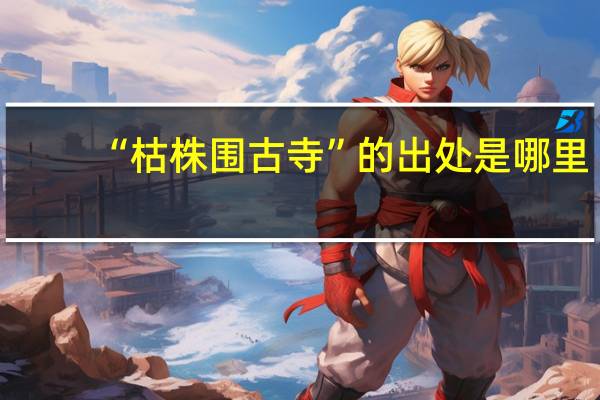 “枯株围古寺”的出处是哪里
