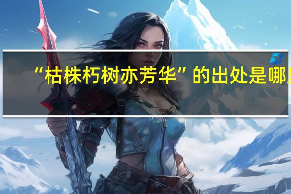“枯株朽树亦芳华”的出处是哪里