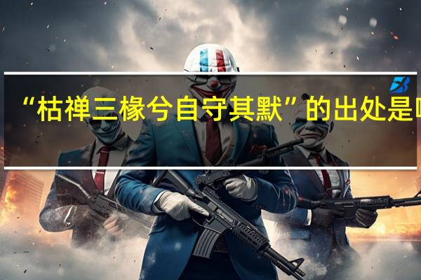 “枯禅三椽兮自守其默”的出处是哪里