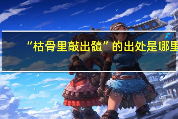 “枯骨里敲出髓”的出处是哪里
