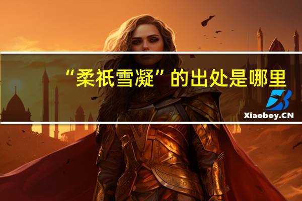 “柔祇雪凝”的出处是哪里