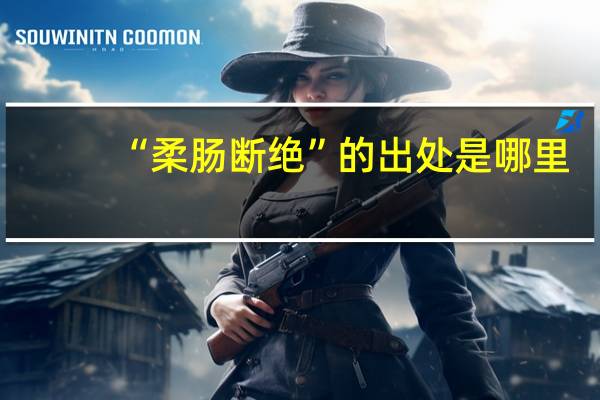 “柔肠断绝”的出处是哪里