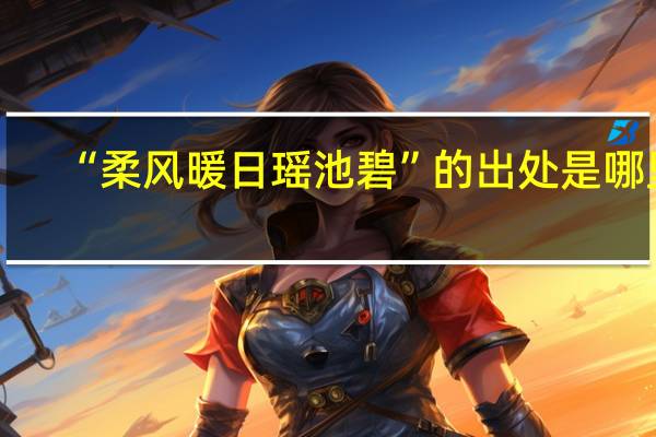 “柔风暖日瑶池碧”的出处是哪里