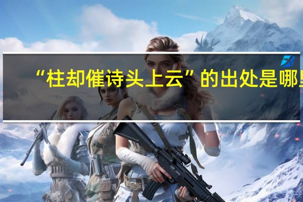 “柱却催诗头上云”的出处是哪里