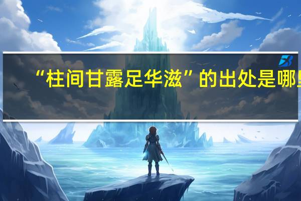 “柱间甘露足华滋”的出处是哪里