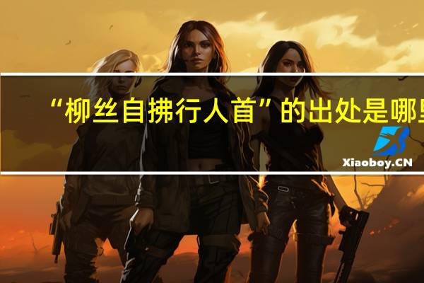 “柳丝自拂行人首”的出处是哪里