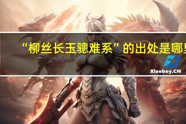 “柳丝长玉骢难系”的出处是哪里